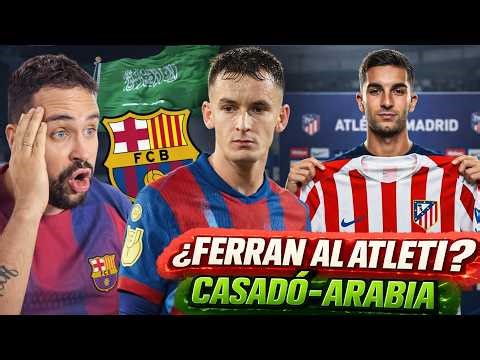 🚨El ATLETI QUIERE a FERRAN TORRES- ARABIA QUIERE a MARC CASADÓ ¡CLAVES para PODER FICHAR!