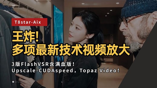 Ai动画177-王炸，多项最新视频放大技术！3版FlashVSR含满血版！Upscale-CUDAspeed，Topaz Video-T8 Comfyui教程