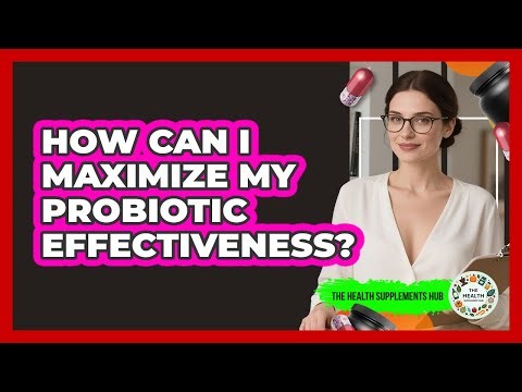 How Can I Maximize My Probiotic Effectiveness?