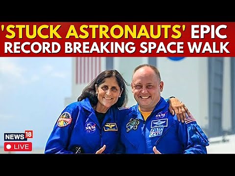 LIVE | Sunita Williams In Space 2024 | NASa Astronauts Complete Historic Spacewalk Together | N18G