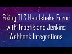 Fixing TLS Handshake Error with Traefik and Jenkins Webhook Integrations