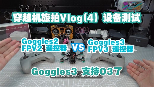穿越机旅拍vlog 04 Goggles3 支持O3了 G2眼镜2代控 VS G3眼镜3代控 对比测试信号能力