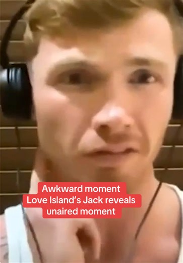 Love Island's Jack Reveals Shocking Unaired Moment