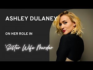 Ashley Dulaney on Motherhood, Abuse & Empathy in Lifetime's Sister Wife Murder - EXCLUSIVE INTERVIEW