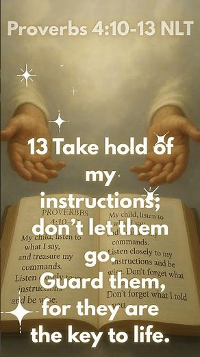 Proverbs 4:10 - 13 NLT
