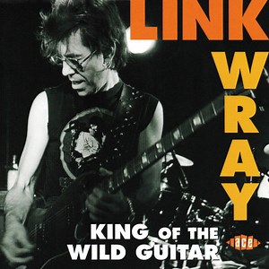 Link Wray - King Of The Wild Guitar