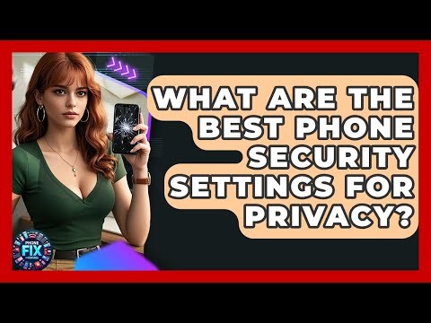 What Are The Best Phone Security Settings For Privacy? - Phone Fix and Features