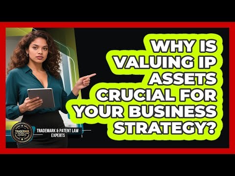 Why Is Valuing IP Assets Crucial For Your Business Strategy? - Trademark and Patent Law Experts