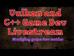 C++ and Vulkan Game Dev - Studying Game Dev Maths