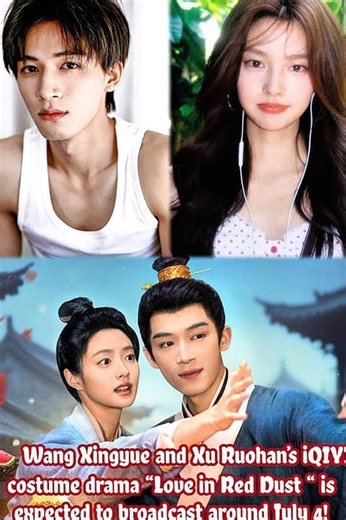 🍉 Wang Xingyue and Xu Ruohan’s costume drama “Love in Red Dust “ is expected to air on July 4!