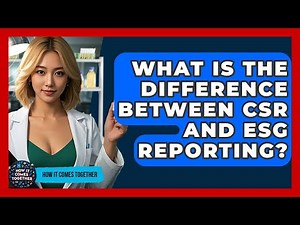 What Is The Difference Between CSR And ESG Reporting? - How It Comes Together