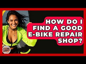 How Do I Find A Good E-Bike Repair Shop? - The Cycling Junkies