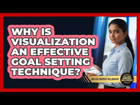 Why Is Visualization An Effective Goal Setting Technique? - College Dropout Millionaire