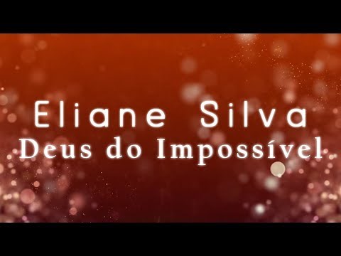 DEUS DO IMPOSSÍVEL - ELIANE SILVA [ LÍRYC VÍDEO ]