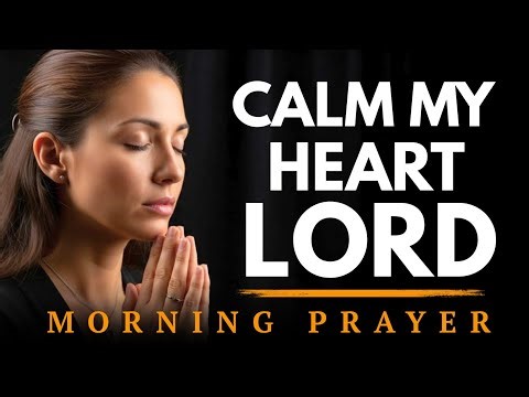 Lord, Calm My Heart and Mind This Morning | Morning Prayer