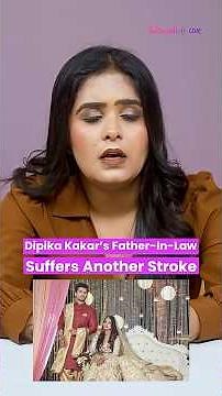 Dipika Kakar's father-in-law suffers stroke, Shoaib requests prayers as he is admitted to ICU