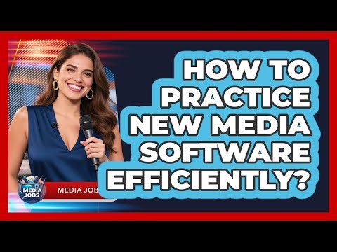 How To Practice New Media Software Efficiently?