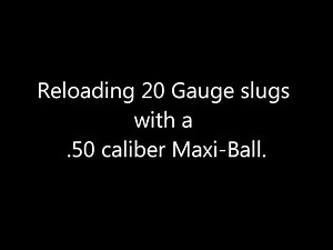Reloading 20 Gauge slugs with a .50 caliber Maxi-Ball