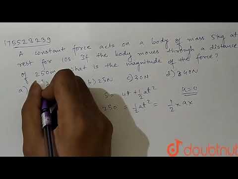 A constant force acts on a body of mass 5 kg at rest for 10s. If the body moves through a distan...