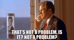 - That's not a problem, is it? - Not a problem?