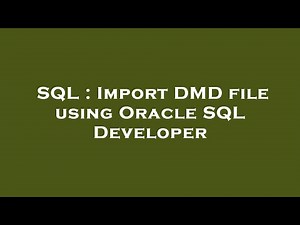 SQL : Import DMD file using Oracle SQL Developer