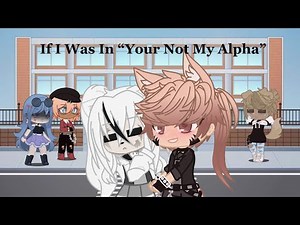 If I was in "your not my alpha!" ll Gacha club mini movie skit ll read description