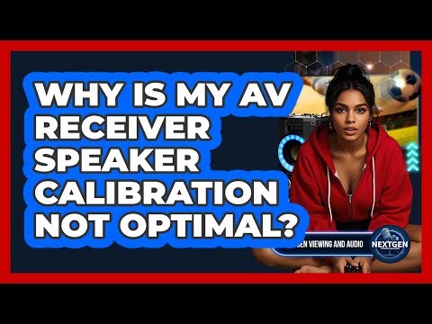 Why Is My AV Receiver Speaker Calibration Not Optimal? - NextGen Viewing and Audio