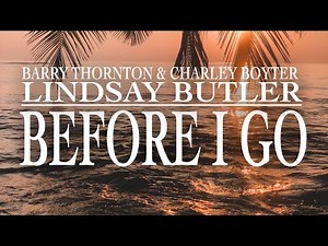 Before I Go - Written By Shaza Leigh & Performed By Lindsay Butler, Barry Thornton & Charley Boyter