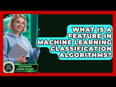 What Is A Feature In Machine Learning Classification Algorithms? - AI and Machine Learning Explained