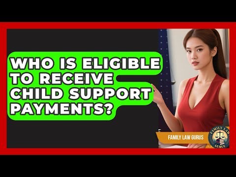 Who Is Eligible to Receive Child Support Payments? | Family Law Gurus News