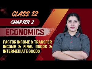 Factor Income vs Transfer Income & Final vs Intermediate Goods | Class 12 Economics Chapter 2
