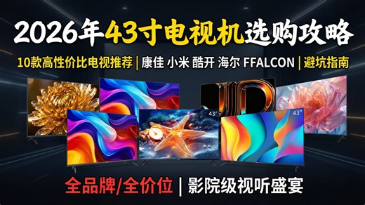 还在纠结43寸电视机怎么选？2026年这篇选购指南告诉你！精选10款热门电视机，海尔、FFALCON等品牌哪款更适合你？