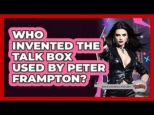 Who Invented The Talk Box Used By Peter Frampton? - Rock and Roll Wizards