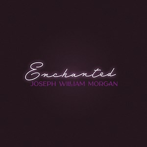 Enchanted - Joseph William Morgan: Song Lyrics, Music Videos & Concerts