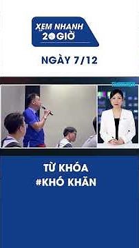 Bản tin Xem nhanh 20h ngày 7/12: Từ khóa #KHÓ KHĂN #Shorts