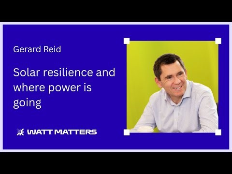 Watt Matters: Solar resilience and where power is going, with Gerard Reid