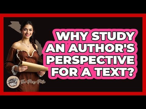 Why Study an Author's Perspective for a Text?