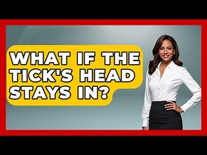 What If The Tick's Head Stays In? - First Response Medicine
