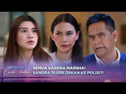 Marsha Bikin Sandra Dijebloskan Ayah Kandungnya Ke Polisi?! | Merangkai Kisah Indah Episode 254