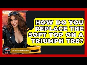 How Do You Replace The Soft Top On A Triumph TR6? - Car Collector Enthusiasts