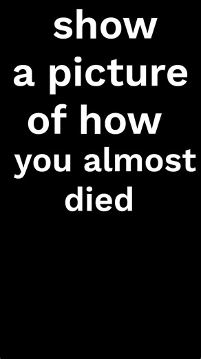 Show a picture of how you almost died ☠️...