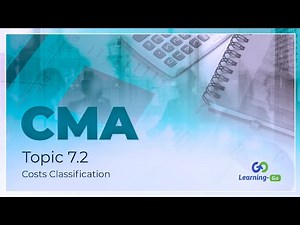 2021 CMA Part 1: Unit 7: Topic 7.2 - Costs Classification