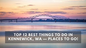 Top 12 BEST Things to do in Kennewick, WA Places to Go!