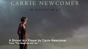 Hi Folks, this is a video of “A Shovel is a Prayer,” the first in a series of videos of songs featured on “The Beautiful Not Yet,” recorded at Airtime Studios and produced by Jayme Stone. On Friday we’ll be posting more info about fun pre-release deals and how to pre-order your copy! I’m really delighted with this new release and can’t wait to have it out in the world! | Carrie Newcomer