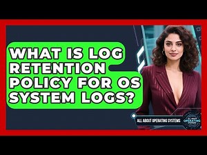 What Is Log Retention Policy For OS System Logs? - All About Operating Systems