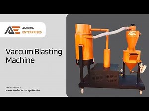 Vacuum Blasting Machine: Sand, Shot, Grit and Dustless Vacuum Blaster Equipment - Ambica Enterprises