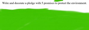 Write and decorate a pledge with 5 promises to protect the envi... | Filo
