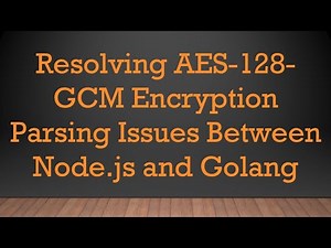 Resolving AES-128-GCM Encryption Parsing Issues Between Node.js and Golang