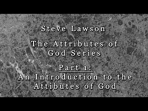 Part 1 - Introduction to the Attributes of God
