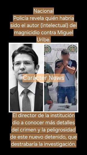 Nacional Policía revela quién habría sido el autor (intelectual) del magnicidio contra Miguel Uribe. El director de la institución dio a conocer más detalles del crimen y la peligrosidad de este nuevo detenido, que destrabaría la investigación. | Carácter News